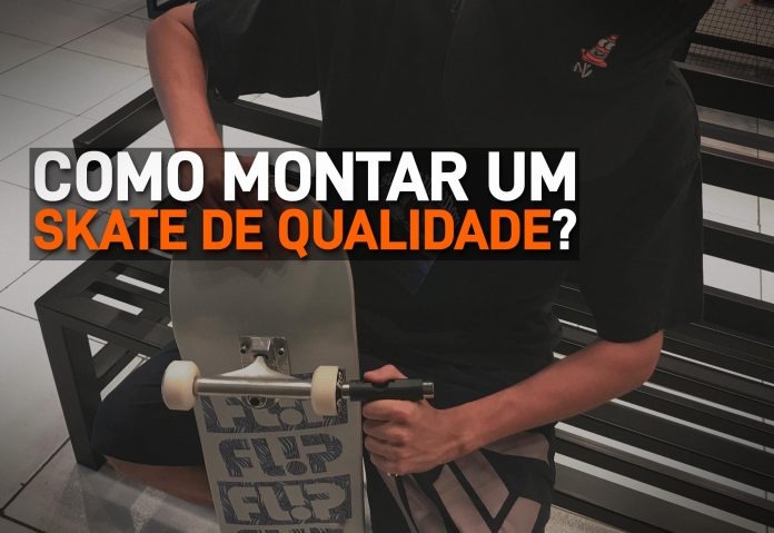 Como montar um skate de qualidade